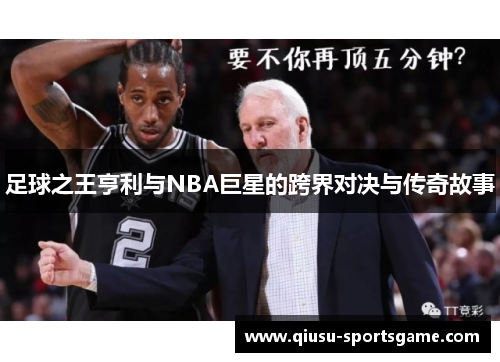 足球之王亨利与NBA巨星的跨界对决与传奇故事